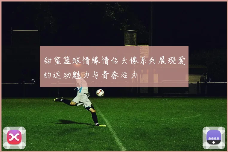 甜蜜篮球情缘情侣头像系列展现爱的运动魅力与青春活力